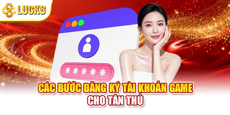 Các bước đăng ký tài khoản game cho tân thủ